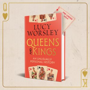 Queens and Kings: <br> An Unusually Personal History <br> Lucy Worsley <br> 03 September 2026 <br> Signed Edition <br>