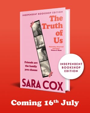 The Truth of Us <br> Sara Cox <br> 16 July 2026 <br> Exclusive Signed Independent Bookshop Edition <br> Bespoke 2-Colour Endpapers <br>